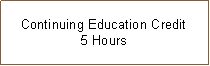 Text Box: Continuing Education Credit5 Hours