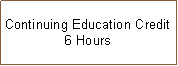 Text Box: Continuing Education Credit6 Hours